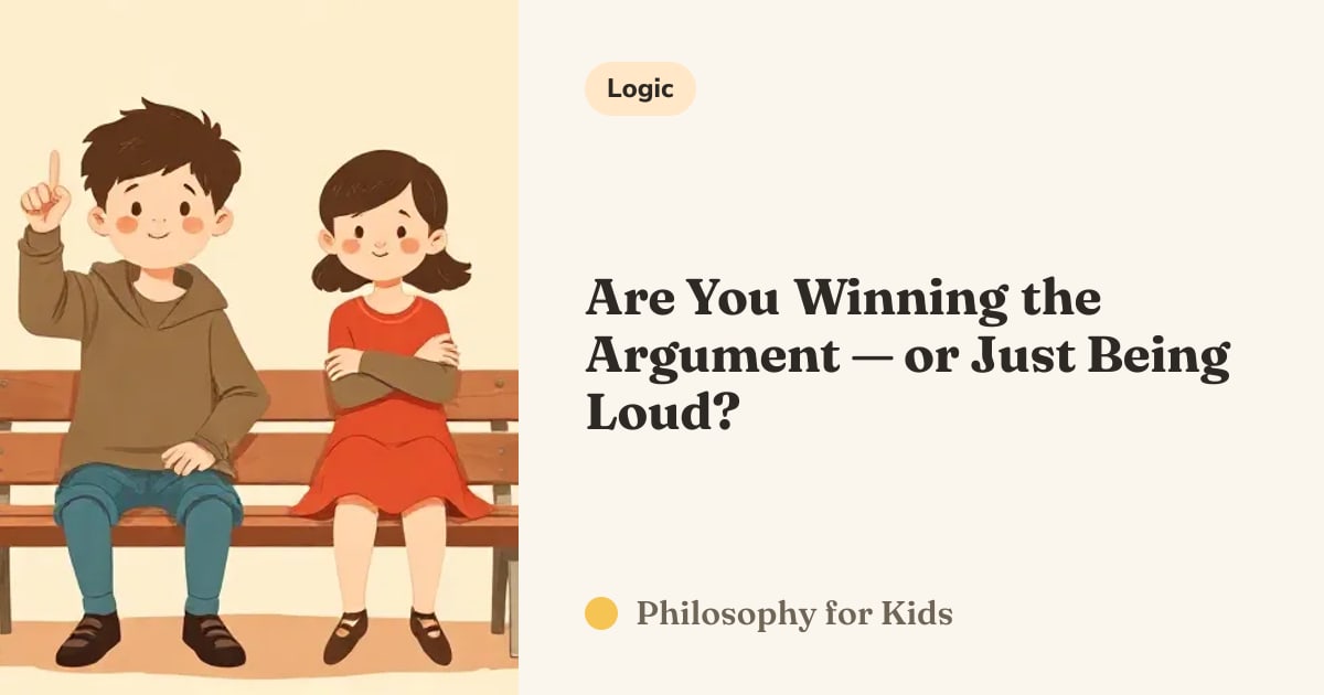 Are You Winning the Argument — or Just Being Loud? — Philosophy for Kids